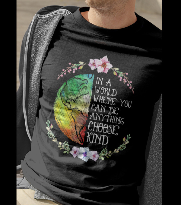 In A World Where You Can Be Anything Choose Kind Rainbow Earth Floral Motif T-Shirt