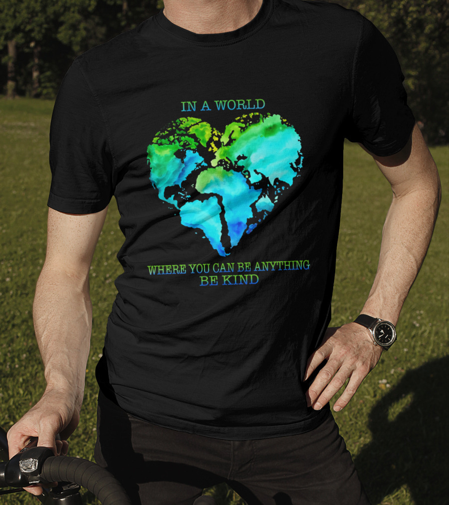 IN A World Where You Can Be Anything Be Kind T-Shirt