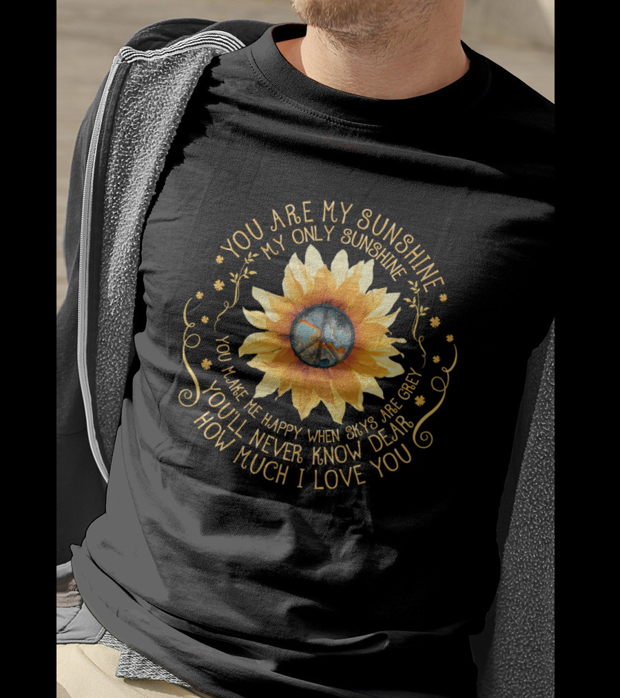 You Are My Sunshine My Only Sunshine Sunflower Peace Symbol You Make Me Happy When Skies Are Grey You’ll Never Know Dear How Much I Love You T-Shirt