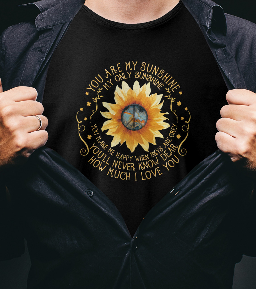 You Are My Sunshine My Only Sunshine Sunflower Peace Symbol You Make Me Happy When Skies Are Grey You’ll Never Know Dear How Much I Love You T-Shirt