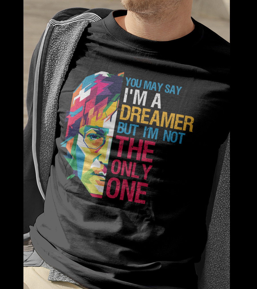 You May Say I'm A Dreamer But I'm Not The Only One Colorful T-Shirt
