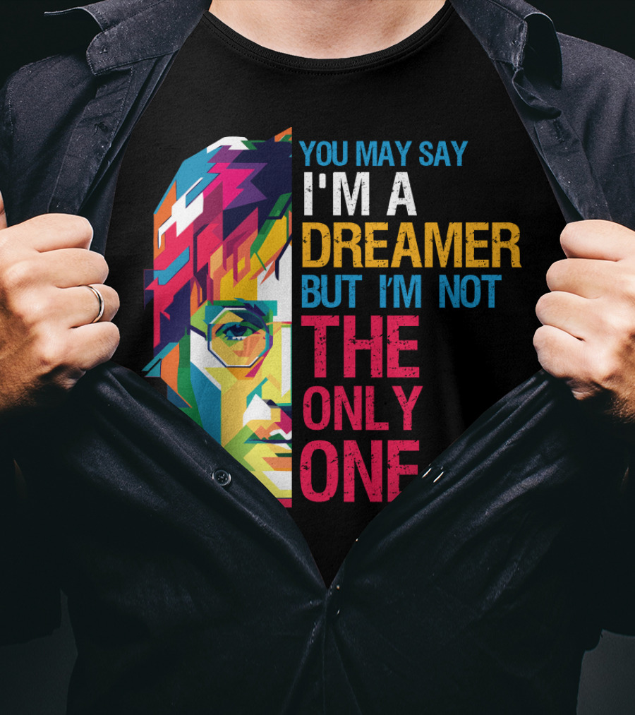 You May Say I'm A Dreamer But I'm Not The Only One Colorful T-Shirt
