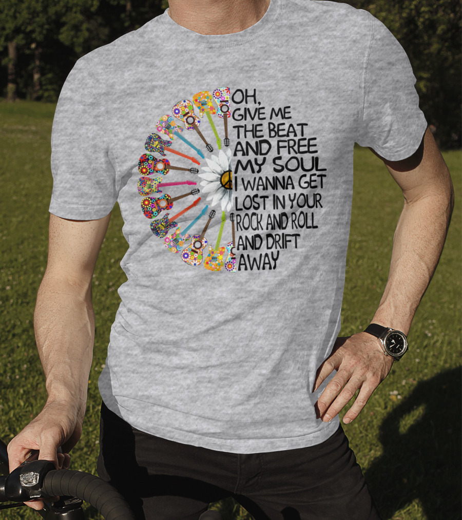Oh Give Me The Beat And Free My Soul I Wanna Get Lost In Your Rock And Roll And Drift Away Guitars And Flowerburst T-Shirt