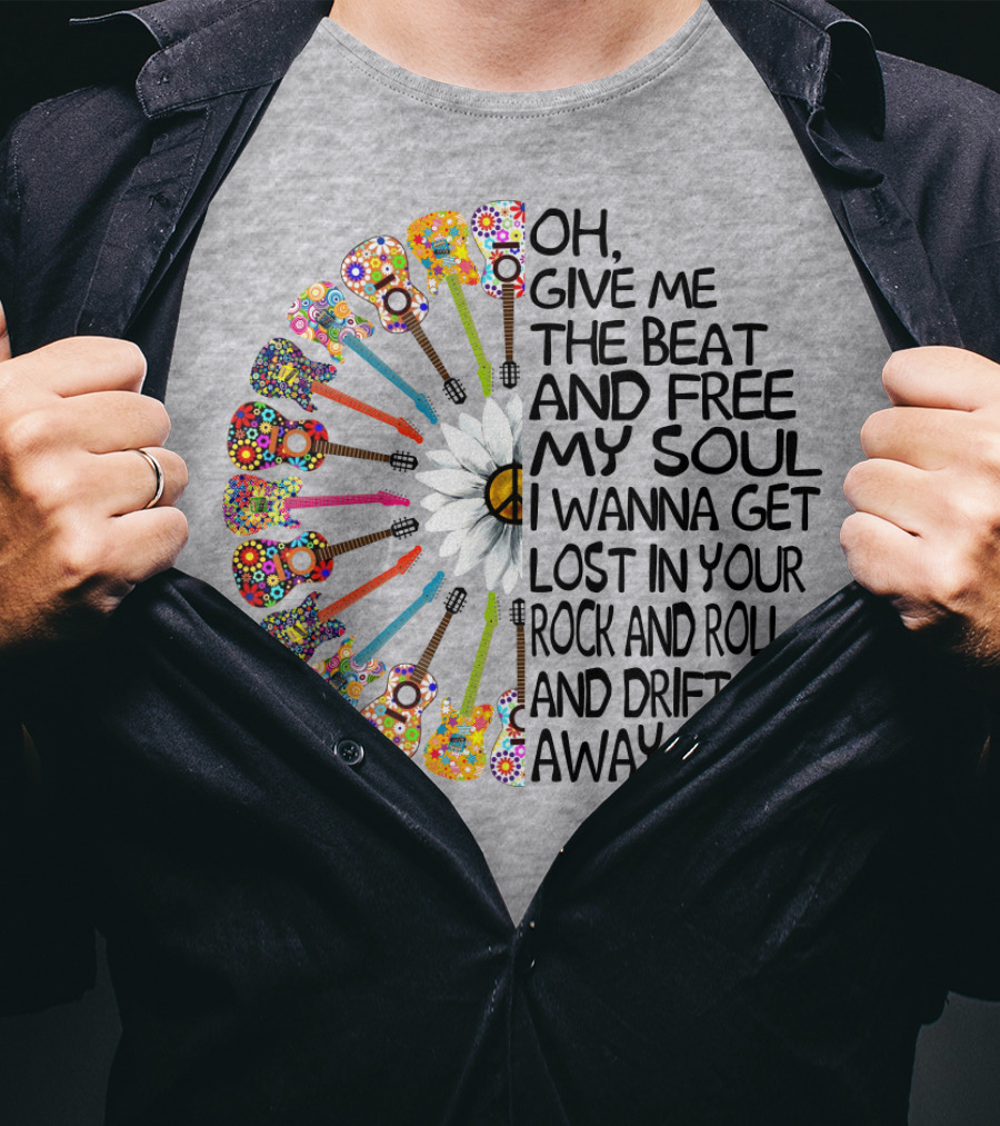 Oh Give Me The Beat And Free My Soul I Wanna Get Lost In Your Rock And Roll And Drift Away Guitars And Flowerburst T-Shirt