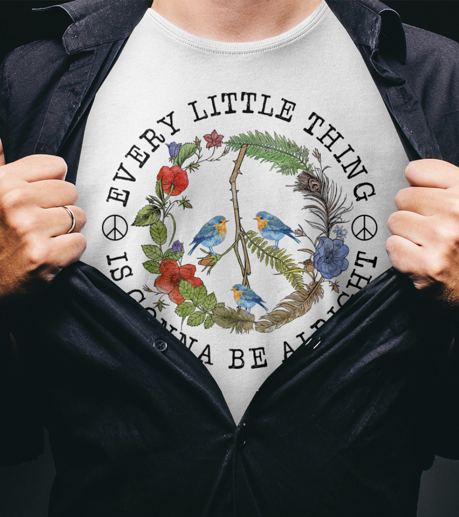 Every Little Thing Is Gonna Be Alright Peace Symbol And Floral With Birds T-Shirt