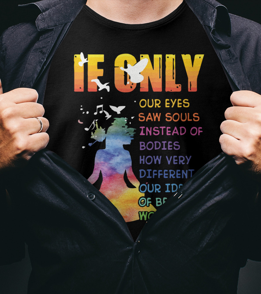 If Only Our Eyes Saw Souls Instead Of Bodies How Very Different Our Ideals Of Beauty Would Be T-Shirt