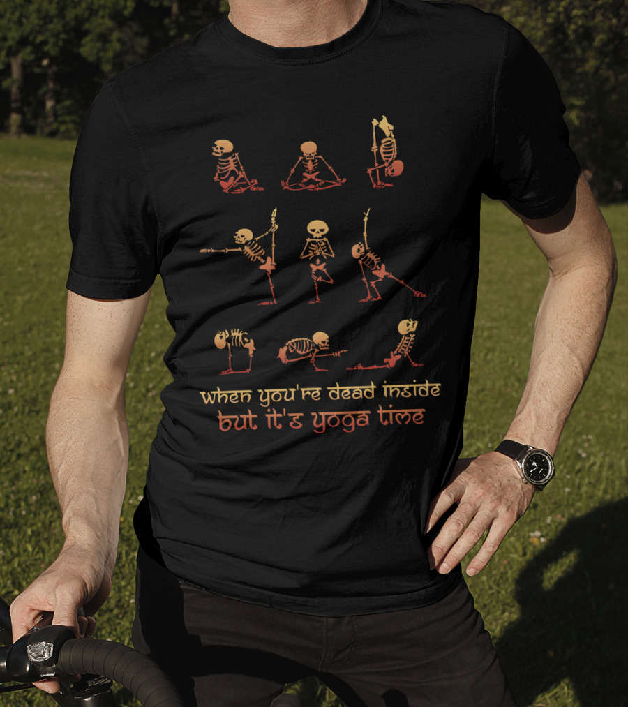When You're Dead Inside But It's Yoga Time Skeleton Poses T-Shirt