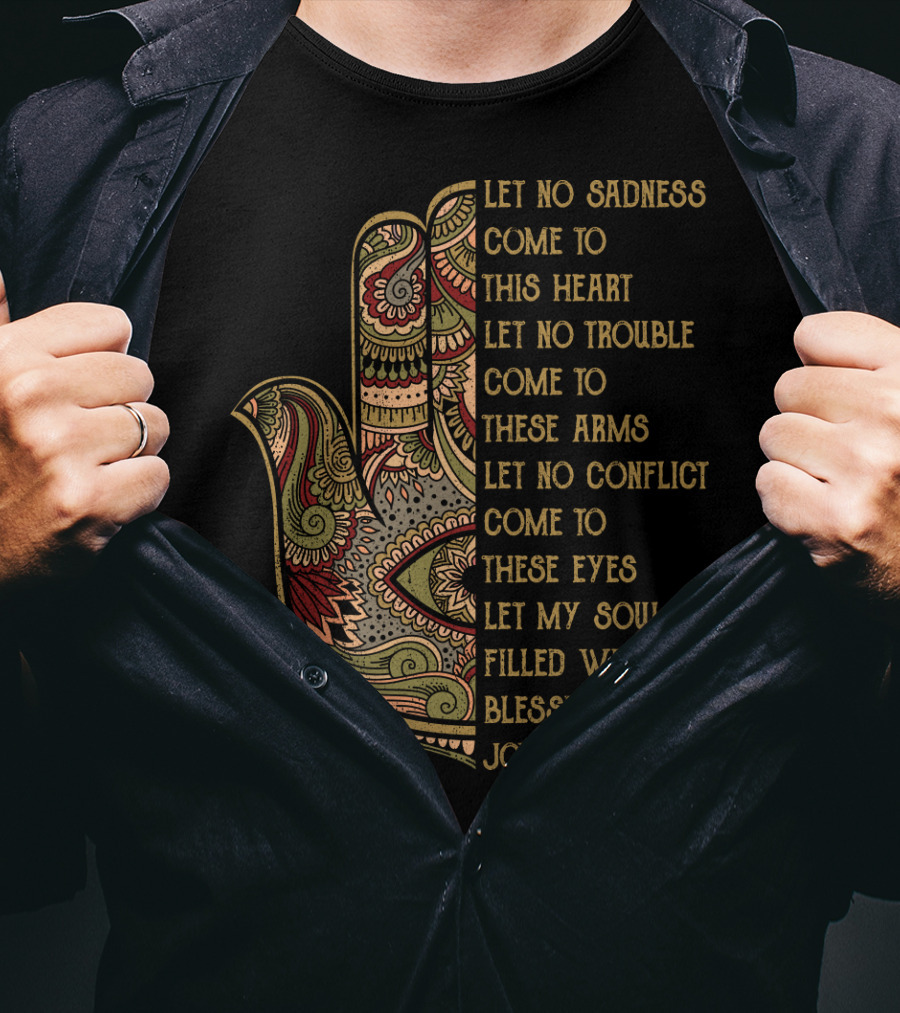 Let No Sadness Come To This Heart Let No Trouble Come To These Arms Let No Conflict Come To These Eyes Let My Soul Be Filled With The Blessing Of Joy And Peace T-Shirt