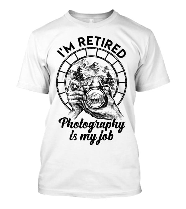 I'm Retired Photography Is My Job Camera Hands Forest Mountain Film Strip T-Shirt