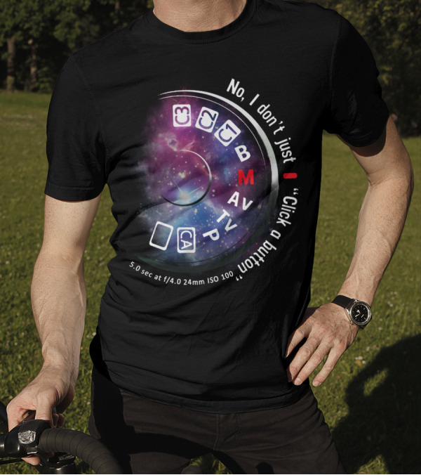 No I Don't Just Click A Button Aperture ISO AV TV M Photography Dial T-Shirt