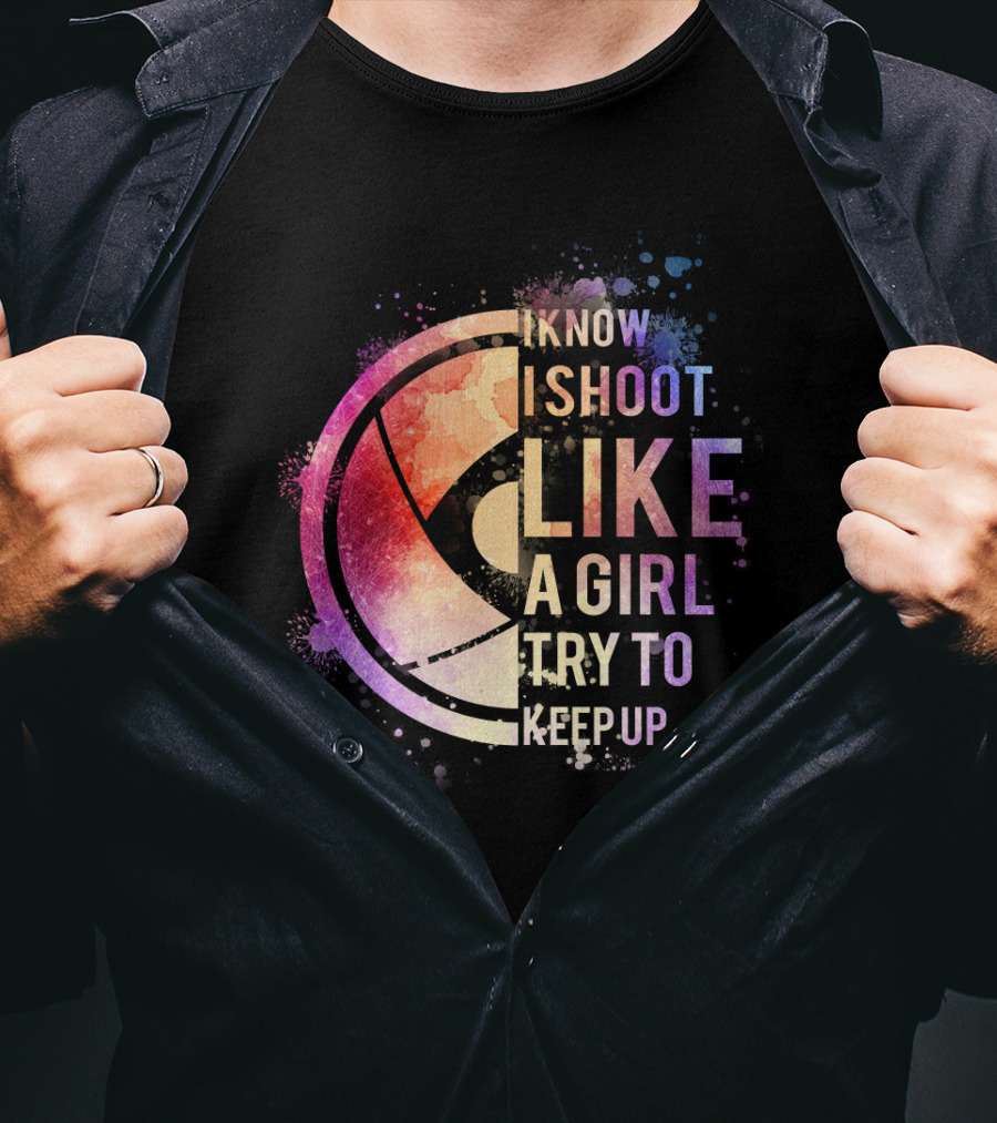 I Know I Shoot Like A Girl Try To Keep Up T-Shirt