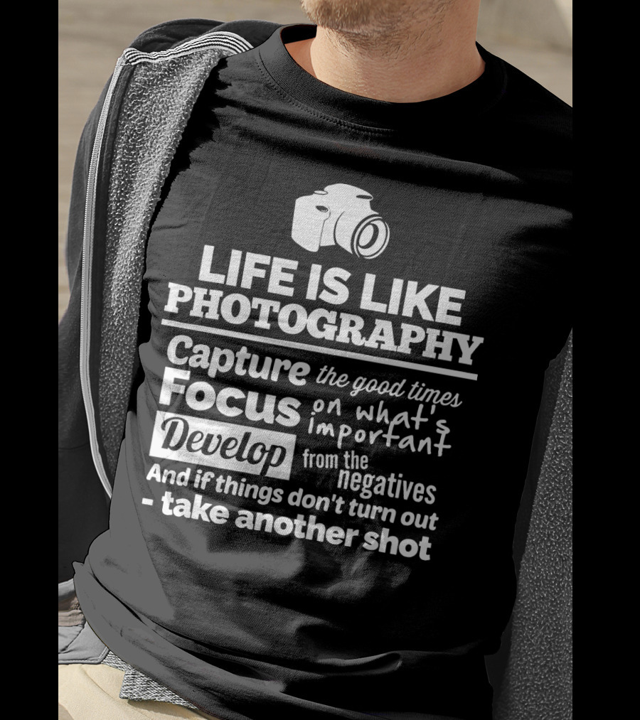 Life Is Like Photography Capture Focus Develop Negatives Take Another Shot T-Shirt