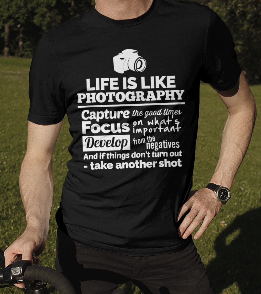 Life Is Like Photography Capture Focus Develop Negatives Take Another Shot T-Shirt