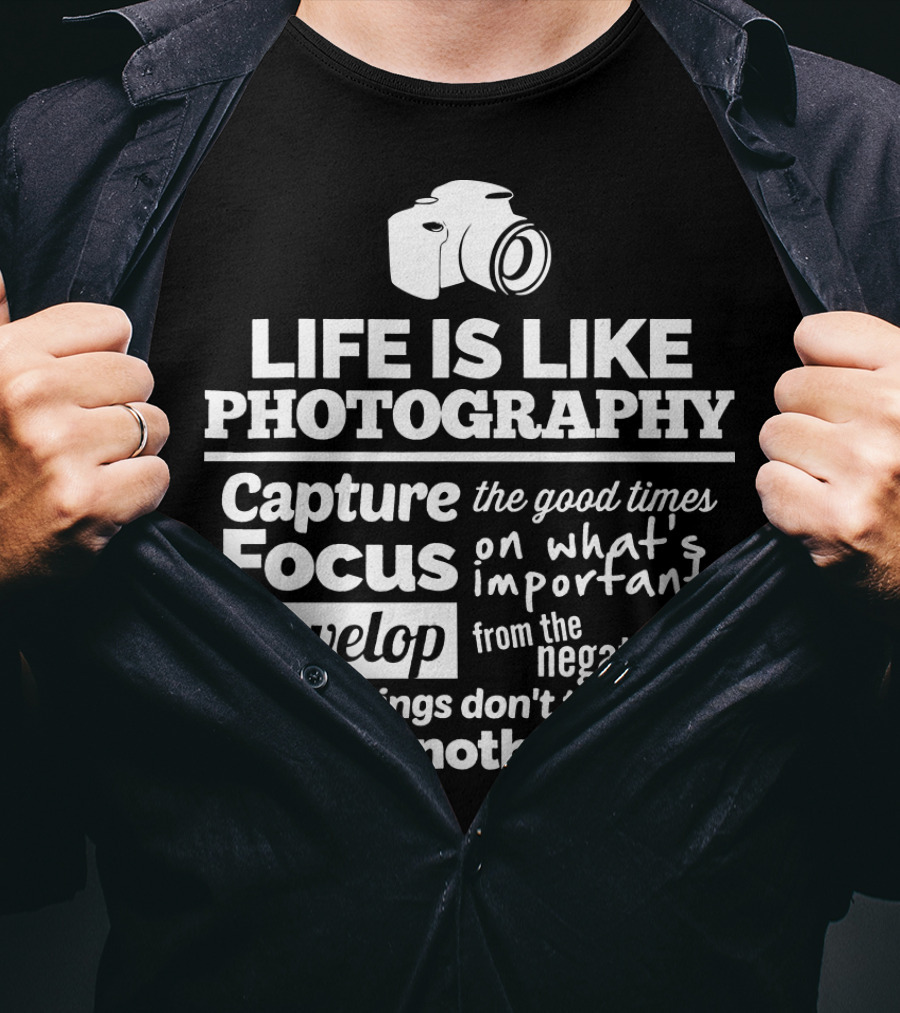 Life Is Like Photography Capture Focus Develop Negatives Take Another Shot T-Shirt
