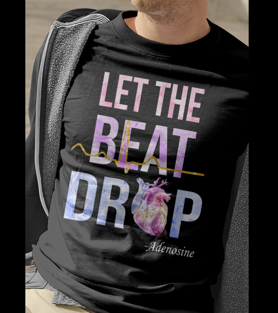 Let The Beat Drop -Adenosine EKG Heartbeat T-Shirt