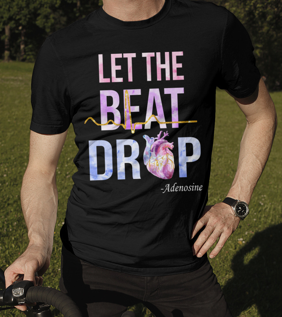 Let The Beat Drop -Adenosine EKG Heartbeat T-Shirt
