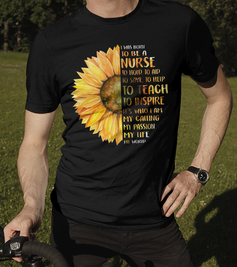I Was Born To Be A Nurse To Teach To Inspire It's Who I Am My Calling My Passion My Life My World T-Shirt