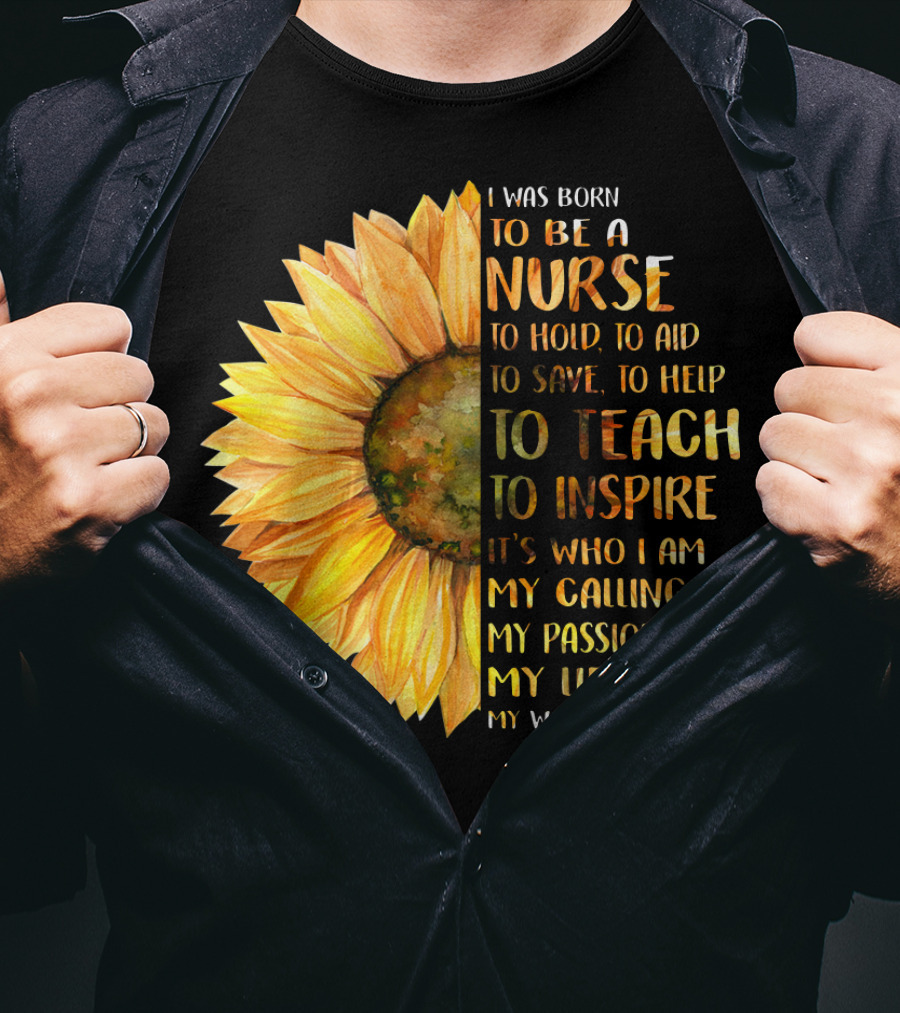 I Was Born To Be A Nurse To Teach To Inspire It's Who I Am My Calling My Passion My Life My World T-Shirt