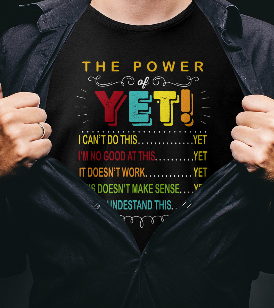 The Power Of Yet I Can't Do This I'm No Good At This It Doesn't Work This Doesn't Make Sense I Don't Understand This T-Shirt