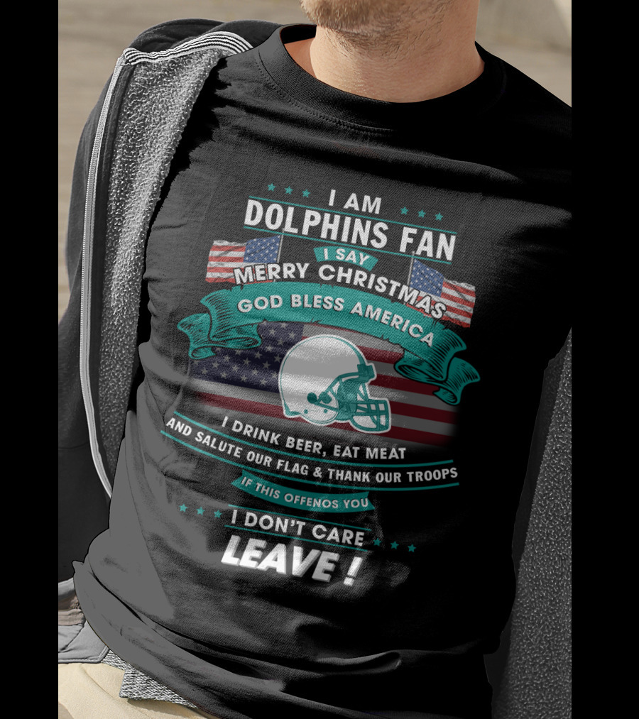 I Am Dolphins Fan Merry Christmas God Bless America Drink Beer Eat Meat Salute Flag Thank Troops Leave T-Shirt