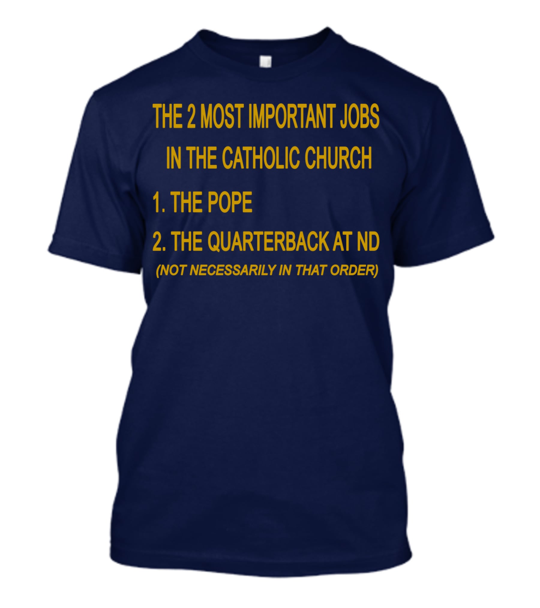 The 2 Most Important Jobs In The Catholic Church: The Pope And The Quarterback At ND (Not Necessarily In That Order) T-Shirt