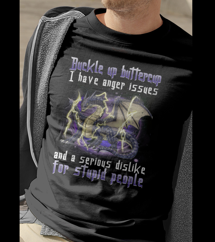Buckle Up Buttercup I Have Anger Issues And A Serious Dislike For Stupid People Dragon T-Shirt