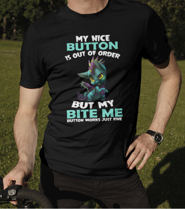 MY NICE BUTTON IS OUT OF ORDER BUT MY BITE ME BUTTON WORKS JUST FINE T-Shirt