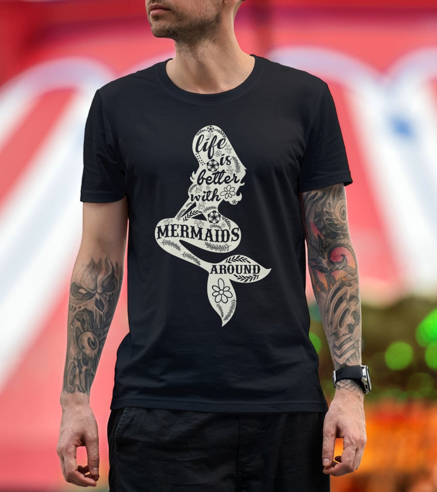 Life Is Better With Mermaids Around Floral Typography T-Shirt