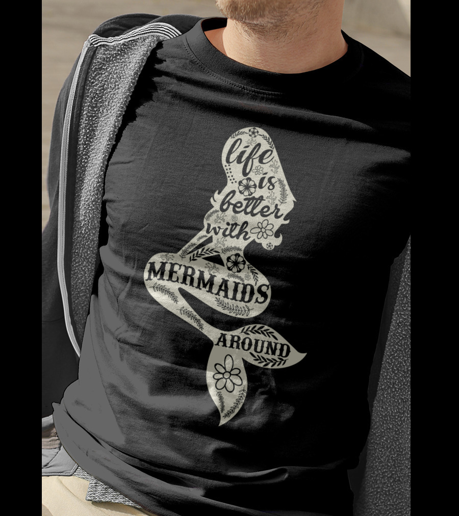 Life Is Better With Mermaids Around Floral Typography T-Shirt