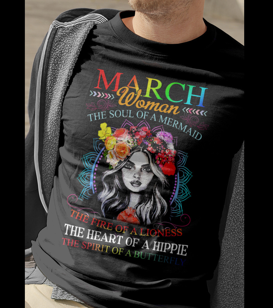 MARCH Woman The Soul Of A Mermaid The Fire Of A Lioness The Heart Of A Hippie The Spirit Of A Butterfly T-Shirt
