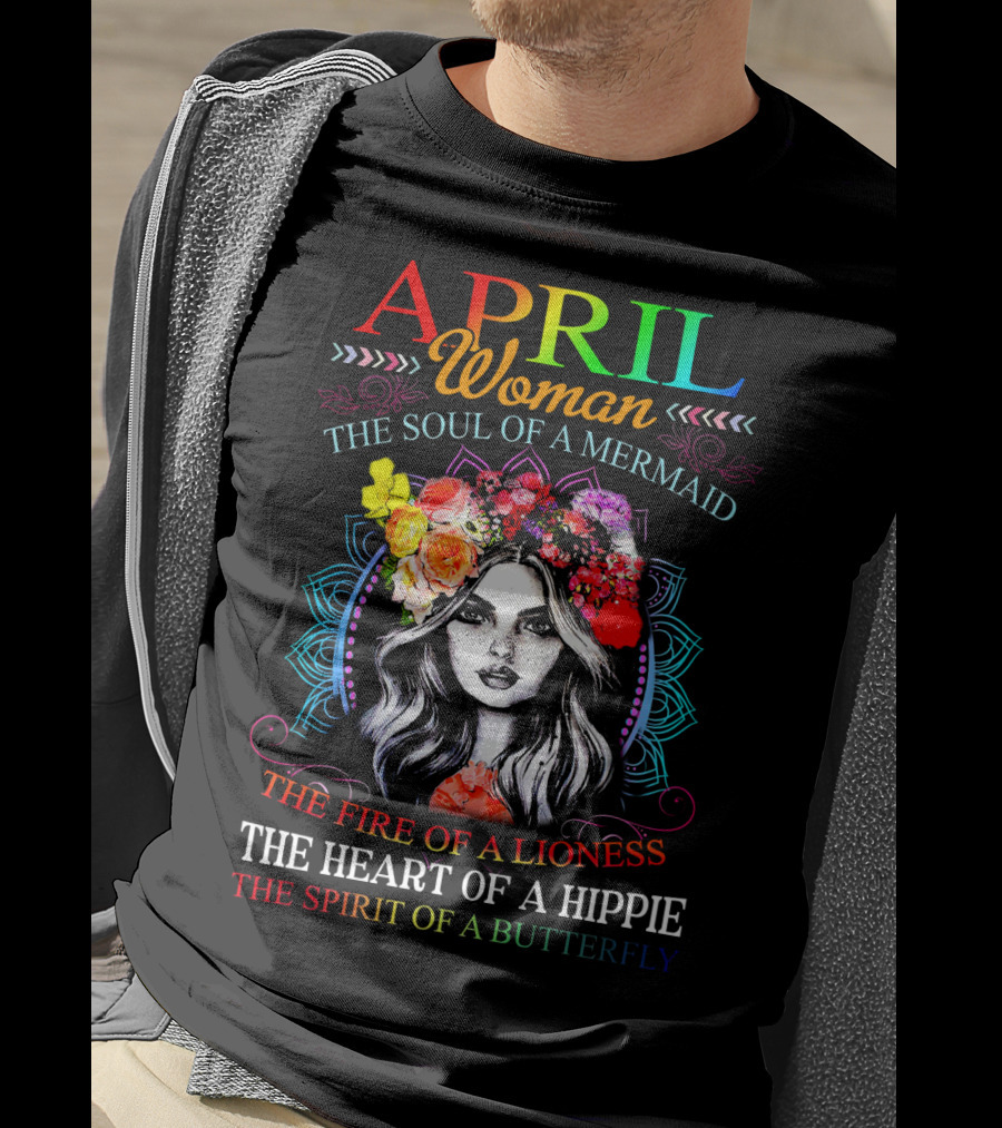 APRIL Woman The Soul Of A Mermaid The Fire Of A Lioness The Heart Of A Hippie The Spirit Of A Butterfly T-Shirt