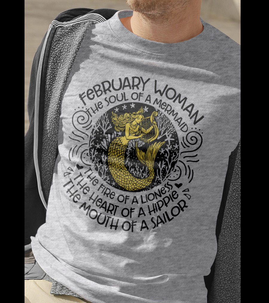 February Woman The Soul Of A Mermaid The Fire Of A Lioness The Heart Of A Hippie The Mouth Of A Sailor T-Shirt