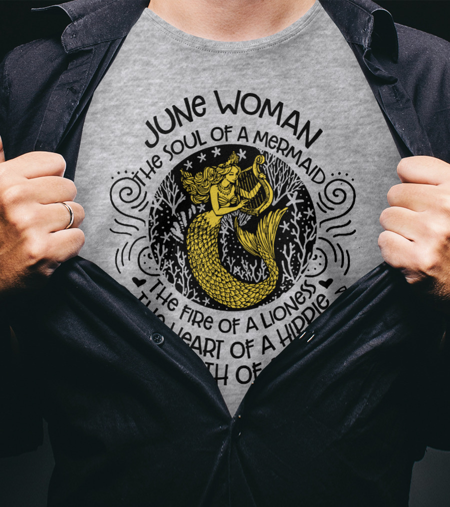 June Woman The Soul Of A Mermaid The Fire Of A Lioness The Heart Of A Hippie The Mouth Of A Sailor T-Shirt