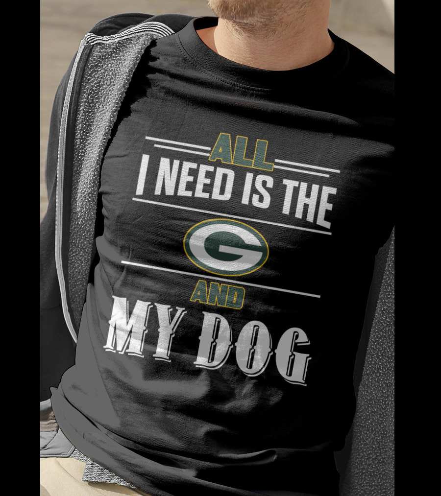 All I Need Is The Green Bay Packers And My Dog T-Shirt
