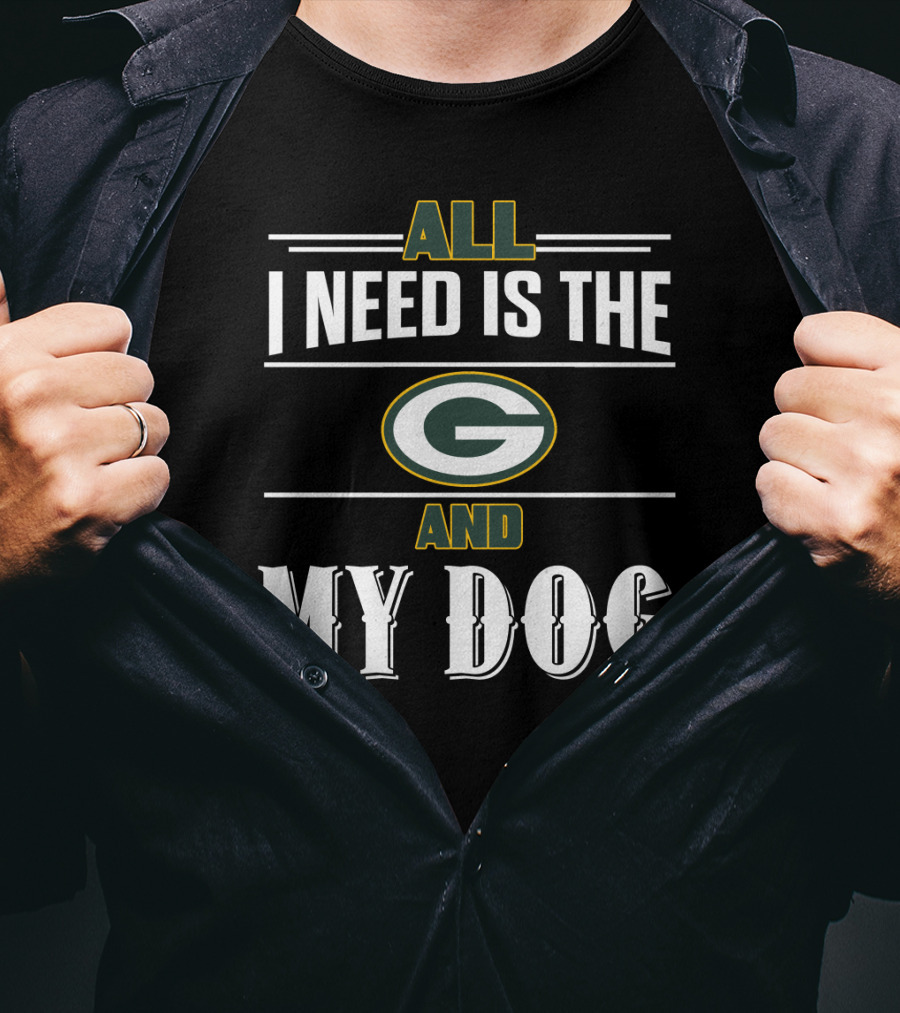 All I Need Is The Green Bay Packers And My Dog T-Shirt