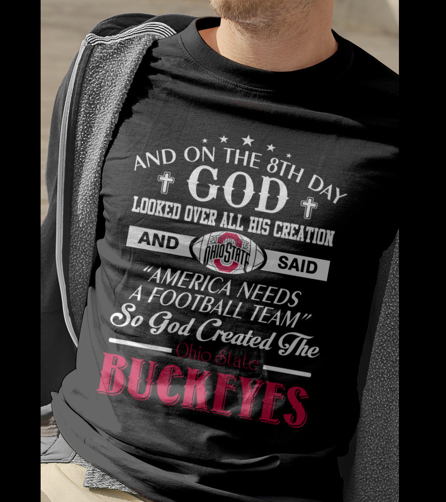 And On The 8Th Day God Looked Over All His Creation And Said America Needs A Football Team So God Created The Ohio State Buckeyes T-Shirt