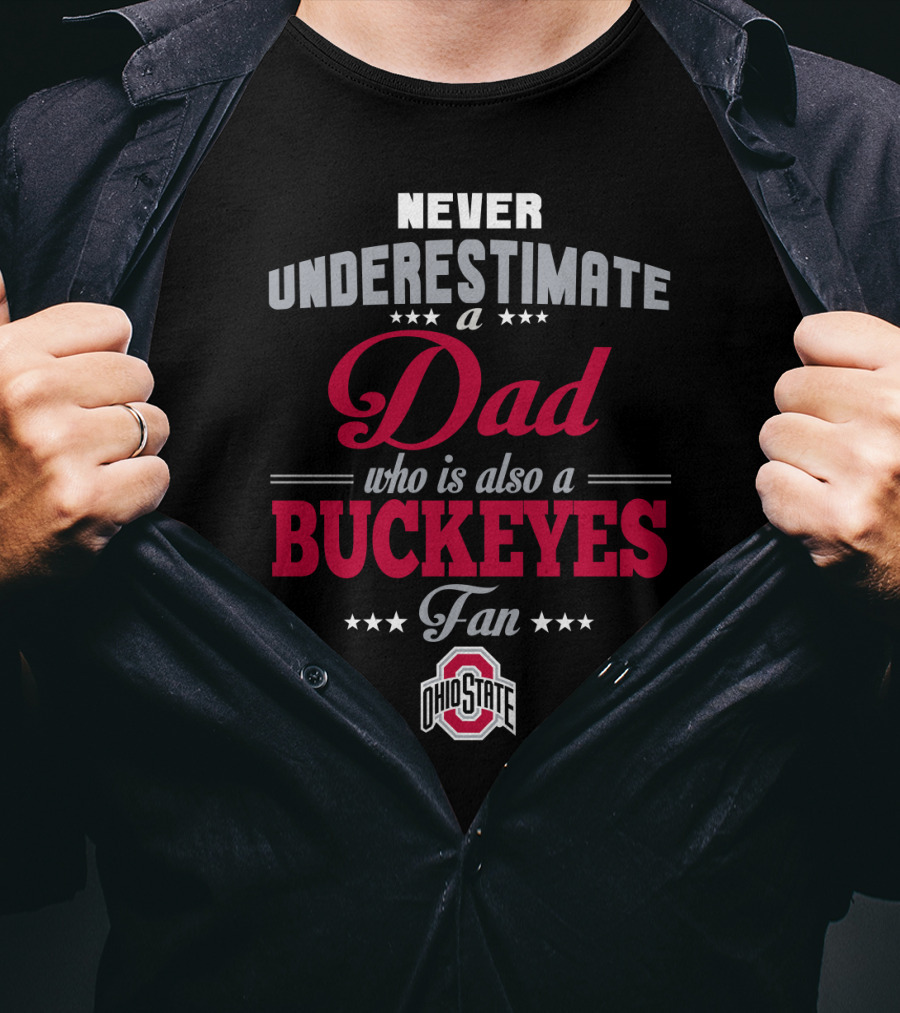 Never Underestimate A Dad Who Is Also A Buckeyes Fan Ohio State T-Shirt