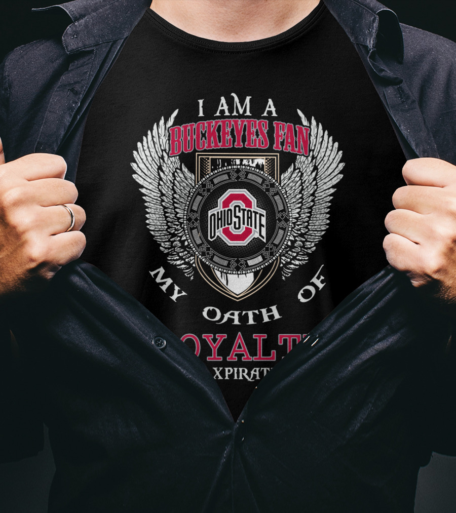 I Am A Buckeyes Fan My Oath Of Loyalty Has No Expiration Date Ohio State T-Shirt