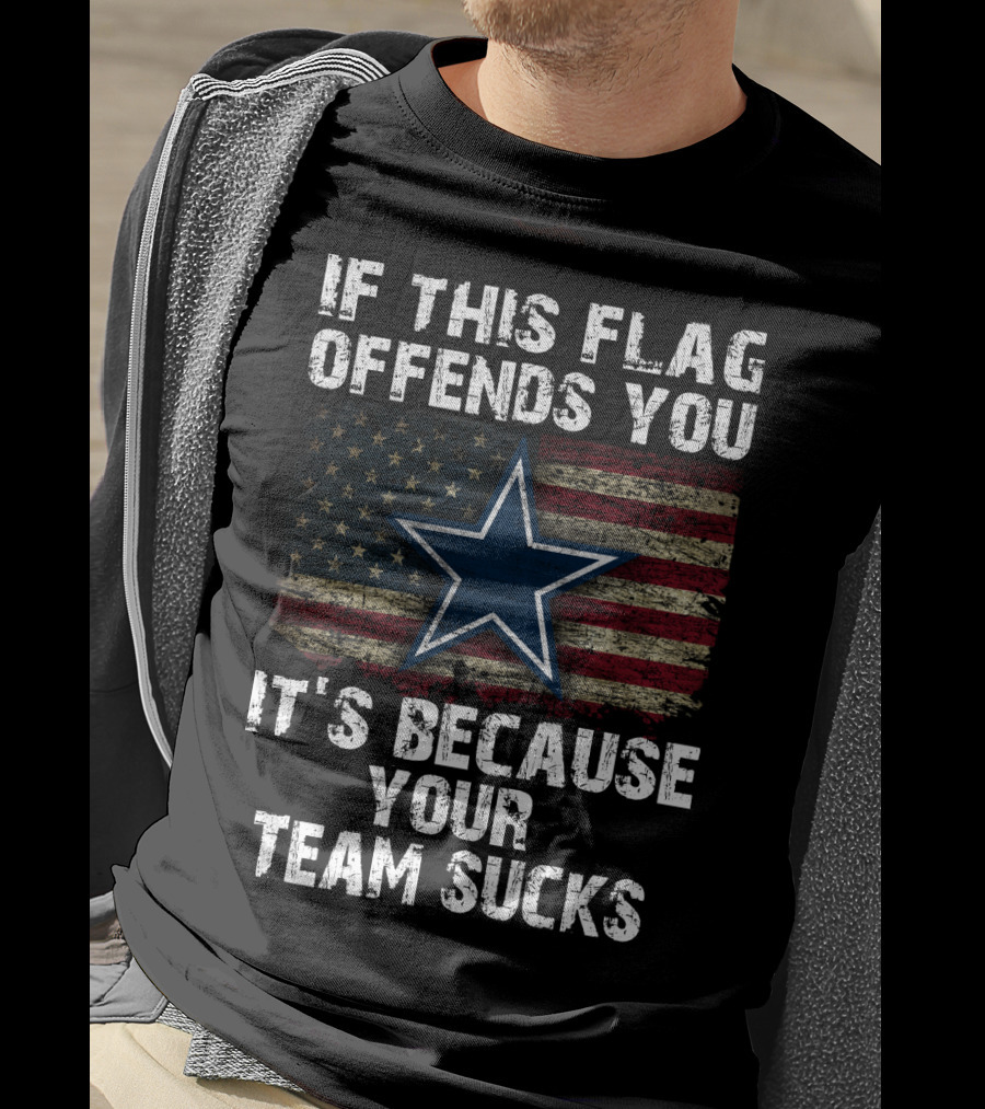 Dallas Cowboys If This Flag Offends You It's Because Your Team Sucks T-Shirt