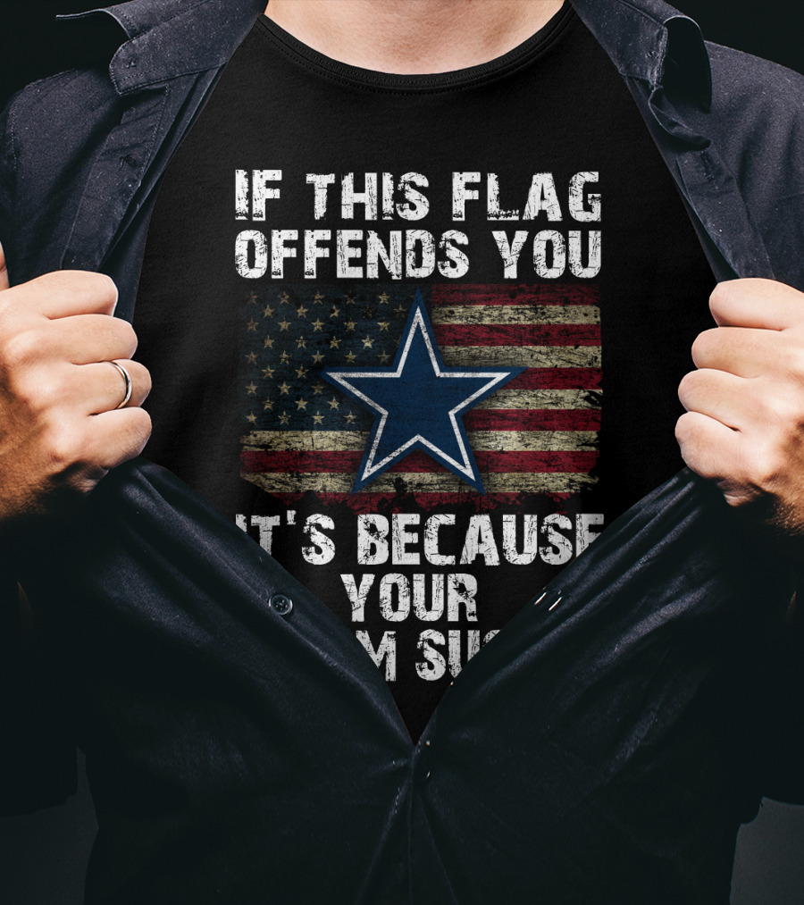Dallas Cowboys If This Flag Offends You It's Because Your Team Sucks T-Shirt