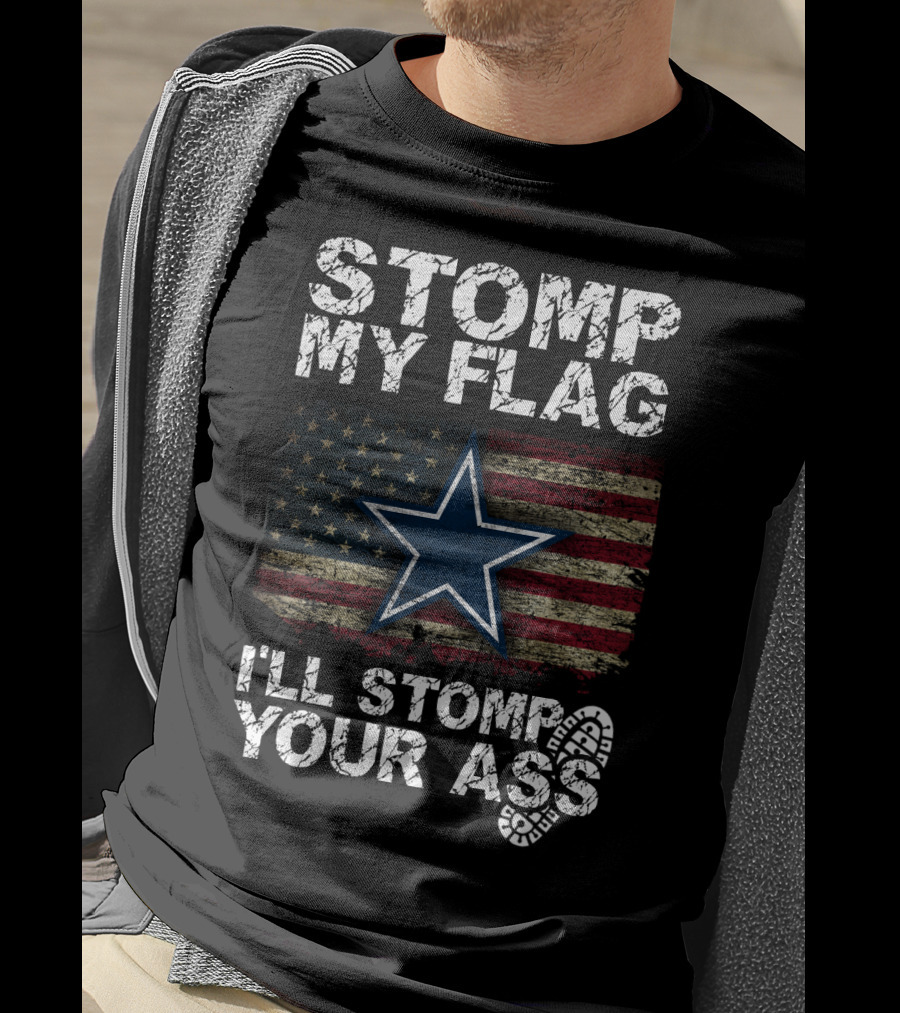 Stomp My Flag I'll Stomp Your Ass Dallas Cowboys Star Usa Flag T-Shirt
