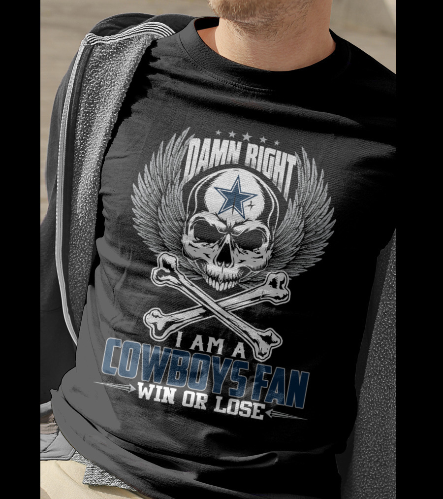 Damn Right I Am A Cowboys Fan Win Or Lose T-Shirt