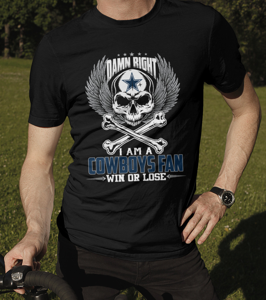 Damn Right I Am A Cowboys Fan Win Or Lose T-Shirt