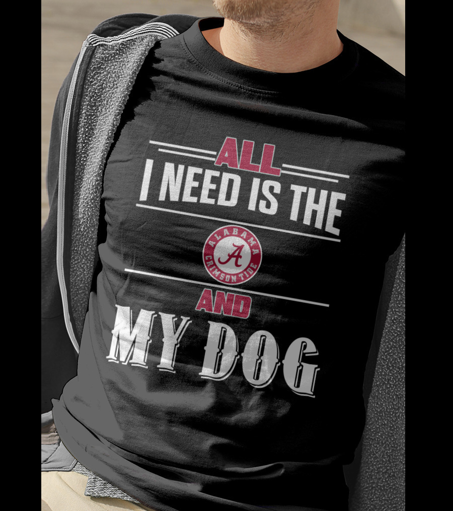 All I Need Is The Alabama Crimson Tide And My Dog T-Shirt