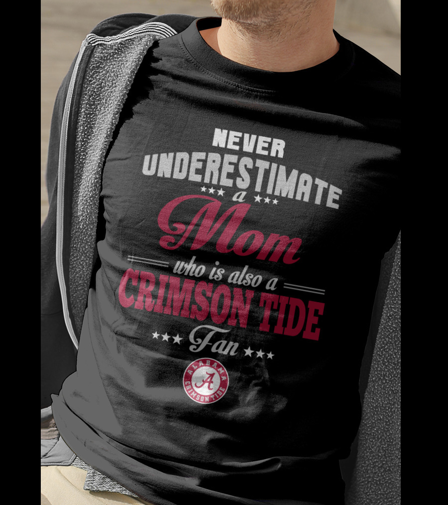 Never Underestimate A Mom Who Is Also A Crimson Tide Fan Alabama Crimson Tide T-Shirt