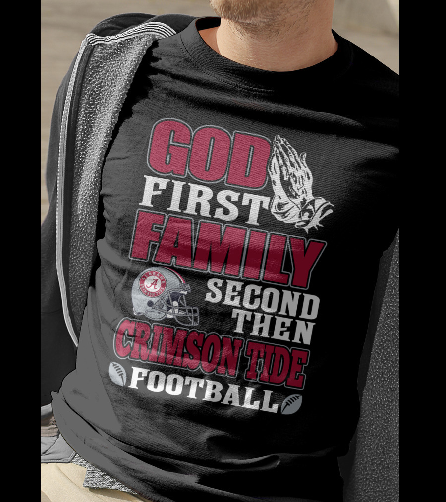 God First Family Second Then Crimson Tide Football T-Shirt