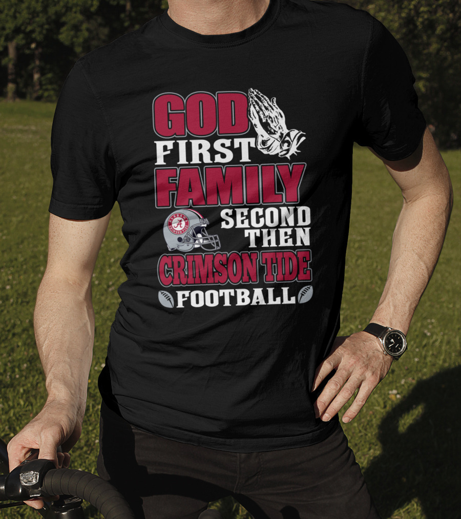 God First Family Second Then Crimson Tide Football T-Shirt