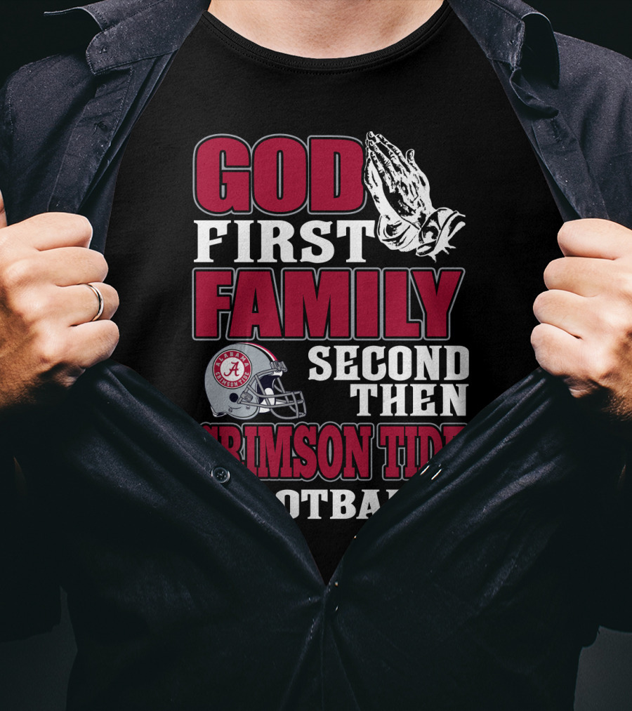 God First Family Second Then Crimson Tide Football T-Shirt