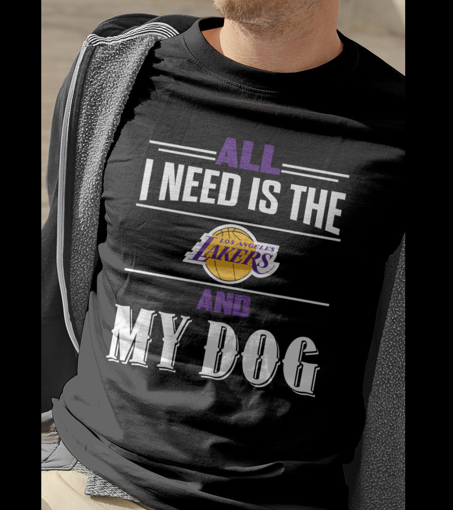 All I Need Is The Los Angeles Lakers And My Dog T-Shirt