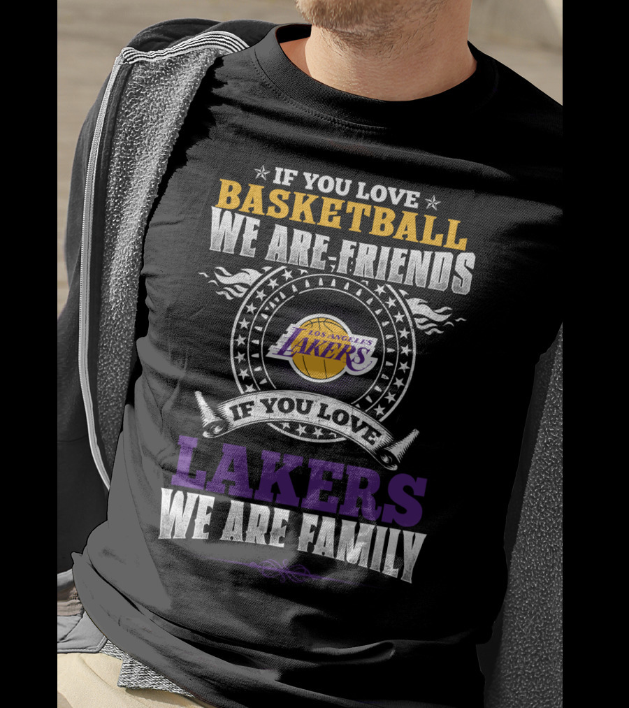 If You Love Basketball We Are Friends Los Angeles Lakers If You Love Lakers We Are Family T-Shirt
